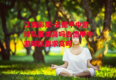 江南彩票-去德甲中游球队要求高吗去德甲中游球队要求高吗