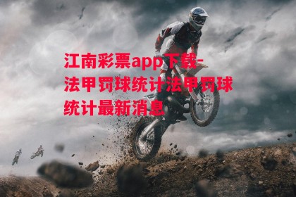 江南彩票app下载-法甲罚球统计法甲罚球统计最新消息